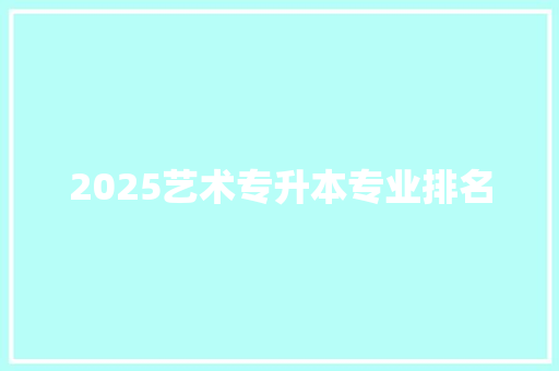 2025艺术专升本专业排名