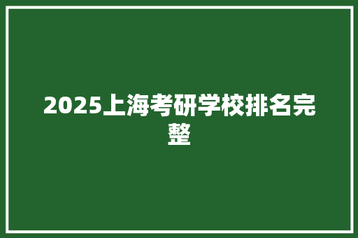 2025上海考研学校排名完整 工作类