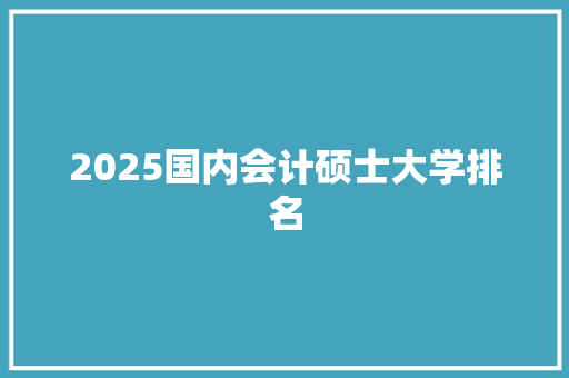 2025国内会计硕士大学排名