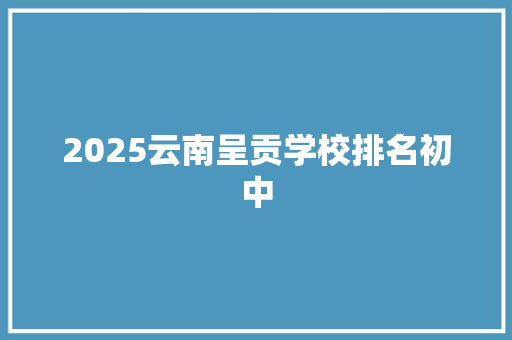 2025云南呈贡学校排名初中 生活类
