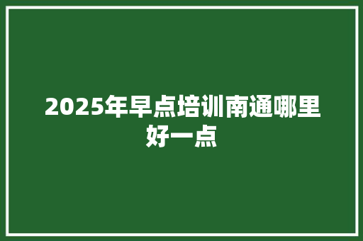 2025年早点培训南通哪里好一点 生活感悟