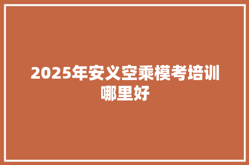 2025年安义空乘模考培训哪里好