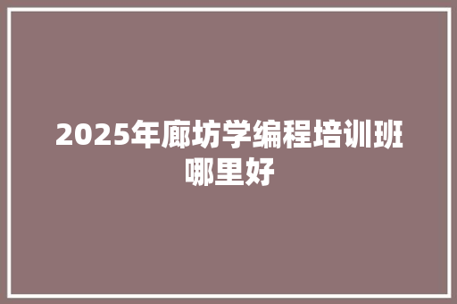 2025年廊坊学编程培训班哪里好